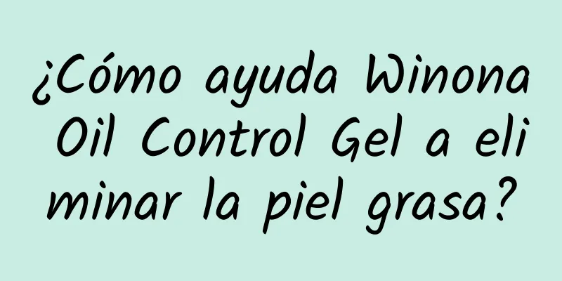 ¿Cómo ayuda Winona Oil Control Gel a eliminar la piel grasa?