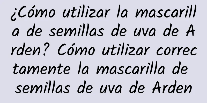 ¿Cómo utilizar la mascarilla de semillas de uva de Arden? Cómo utilizar correctamente la mascarilla de semillas de uva de Arden