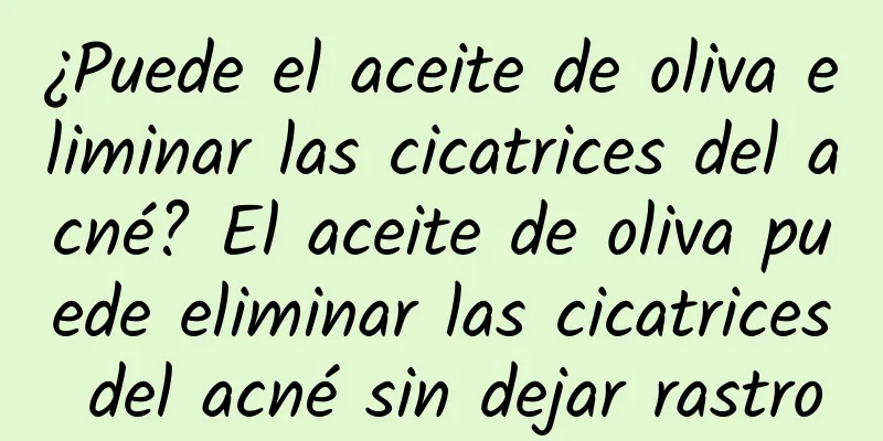 ¿Puede el aceite de oliva eliminar las cicatrices del acné? El aceite de oliva puede eliminar las cicatrices del acné sin dejar rastro