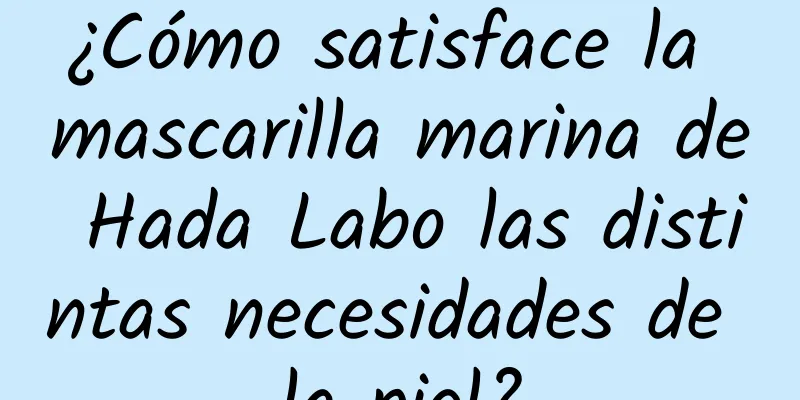 ¿Cómo satisface la mascarilla marina de Hada Labo las distintas necesidades de la piel?