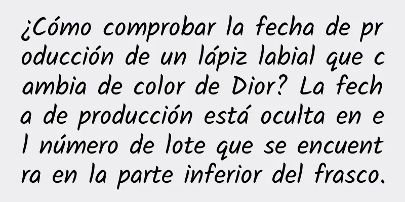 ¿Cómo comprobar la fecha de producción de un lápiz labial que cambia de color de Dior? La fecha de producción está oculta en el número de lote que se encuentra en la parte inferior del frasco.