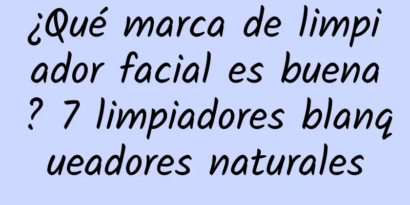 ¿Qué marca de limpiador facial es buena? 7 limpiadores blanqueadores naturales