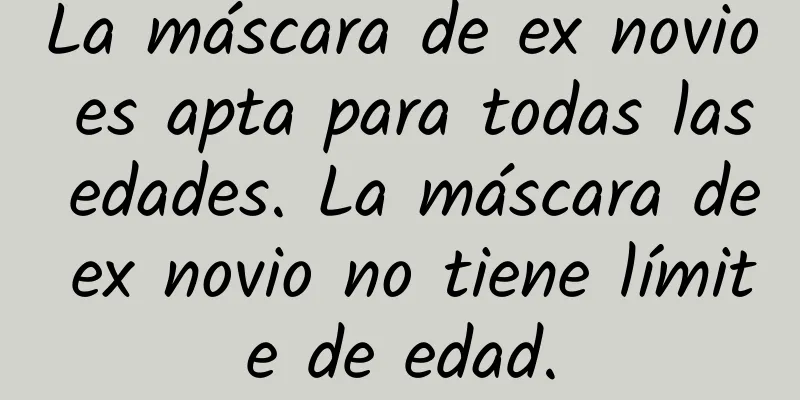 La máscara de ex novio es apta para todas las edades. La máscara de ex novio no tiene límite de edad.