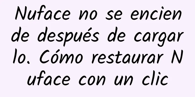 Nuface no se enciende después de cargarlo. Cómo restaurar Nuface con un clic