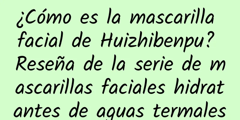 ¿Cómo es la mascarilla facial de Huizhibenpu? Reseña de la serie de mascarillas faciales hidratantes de aguas termales