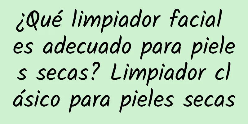 ¿Qué limpiador facial es adecuado para pieles secas? Limpiador clásico para pieles secas