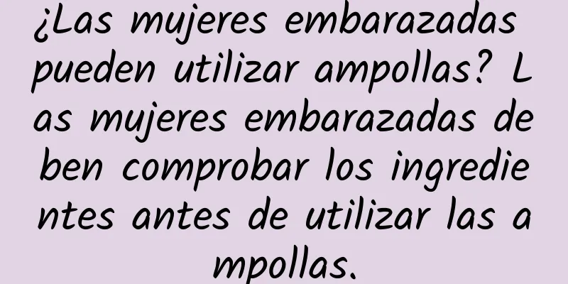 ¿Las mujeres embarazadas pueden utilizar ampollas? Las mujeres embarazadas deben comprobar los ingredientes antes de utilizar las ampollas.