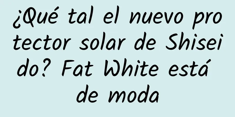 ¿Qué tal el nuevo protector solar de Shiseido? Fat White está de moda