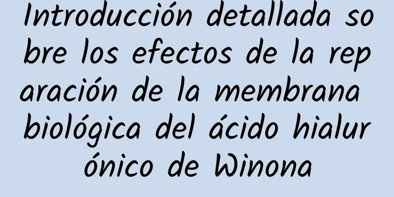 Introducción detallada sobre los efectos de la reparación de la membrana biológica del ácido hialurónico de Winona