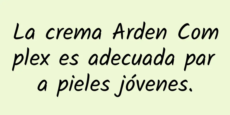 La crema Arden Complex es adecuada para pieles jóvenes.