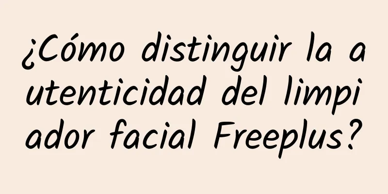 ¿Cómo distinguir la autenticidad del limpiador facial Freeplus?