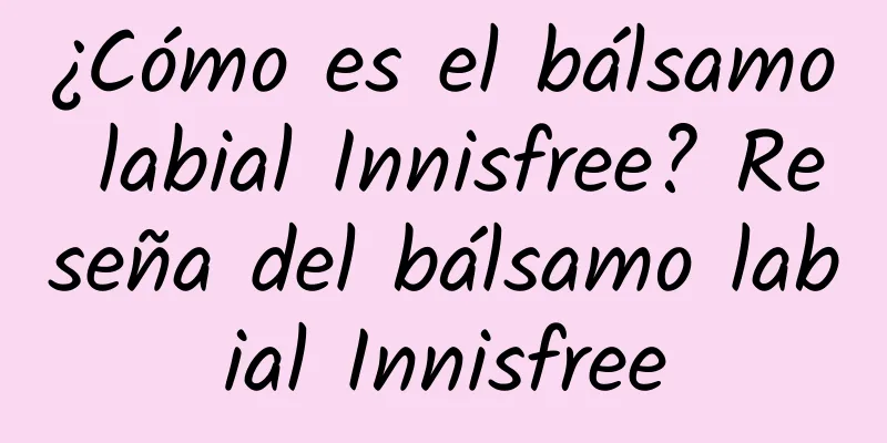 ¿Cómo es el bálsamo labial Innisfree? Reseña del bálsamo labial Innisfree