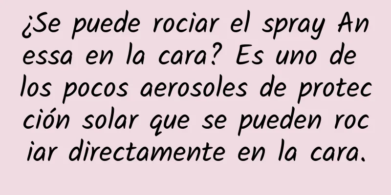 ¿Se puede rociar el spray Anessa en la cara? Es uno de los pocos aerosoles de protección solar que se pueden rociar directamente en la cara.