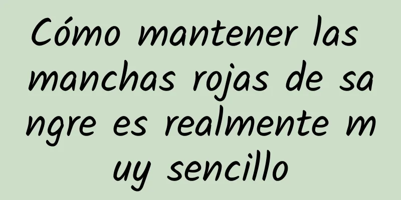 Cómo mantener las manchas rojas de sangre es realmente muy sencillo