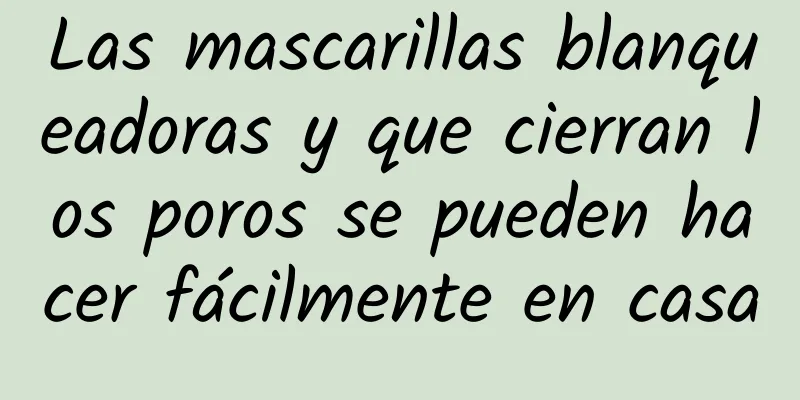 Las mascarillas blanqueadoras y que cierran los poros se pueden hacer fácilmente en casa