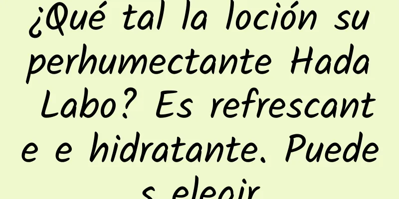¿Qué tal la loción superhumectante Hada Labo? Es refrescante e hidratante. Puedes elegir