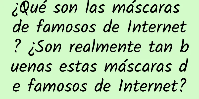 ¿Qué son las máscaras de famosos de Internet? ¿Son realmente tan buenas estas máscaras de famosos de Internet?