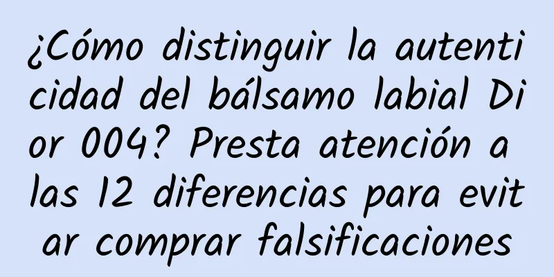 ¿Cómo distinguir la autenticidad del bálsamo labial Dior 004? Presta atención a las 12 diferencias para evitar comprar falsificaciones