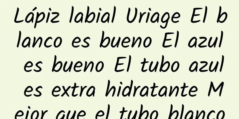 Lápiz labial Uriage El blanco es bueno El azul es bueno El tubo azul es extra hidratante Mejor que el tubo blanco