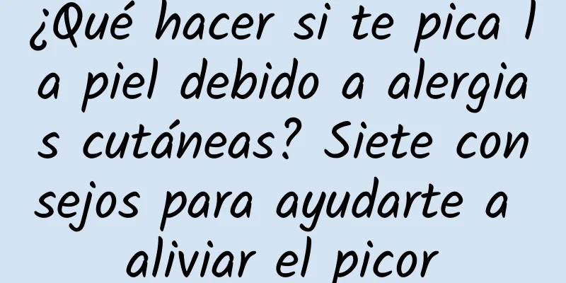 ¿Qué hacer si te pica la piel debido a alergias cutáneas? Siete consejos para ayudarte a aliviar el picor