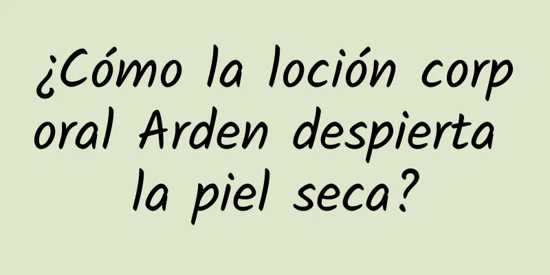 ¿Cómo la loción corporal Arden despierta la piel seca?