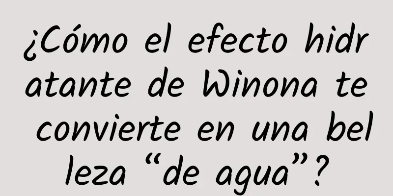 ¿Cómo el efecto hidratante de Winona te convierte en una belleza “de agua”?