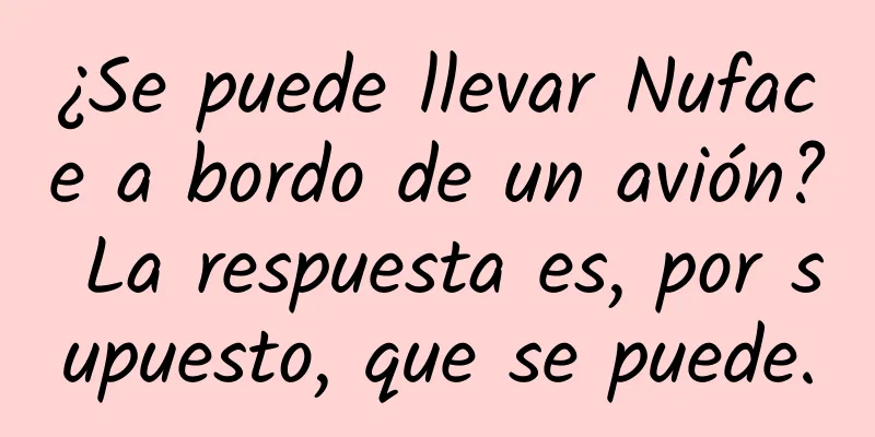 ¿Se puede llevar Nuface a bordo de un avión? La respuesta es, por supuesto, que se puede.