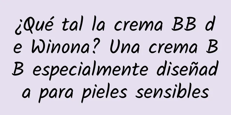 ¿Qué tal la crema BB de Winona? Una crema BB especialmente diseñada para pieles sensibles