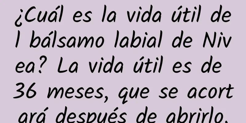 ¿Cuál es la vida útil del bálsamo labial de Nivea? La vida útil es de 36 meses, que se acortará después de abrirlo.