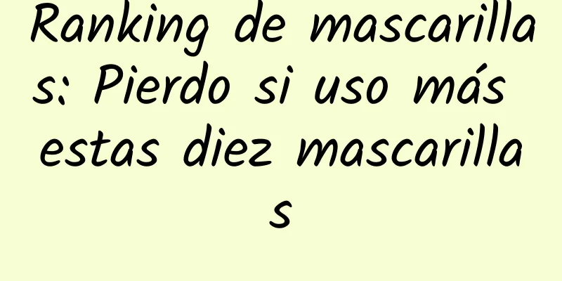 Ranking de mascarillas: Pierdo si uso más estas diez mascarillas