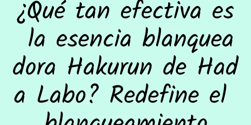 ¿Qué tan efectiva es la esencia blanqueadora Hakurun de Hada Labo? Redefine el blanqueamiento