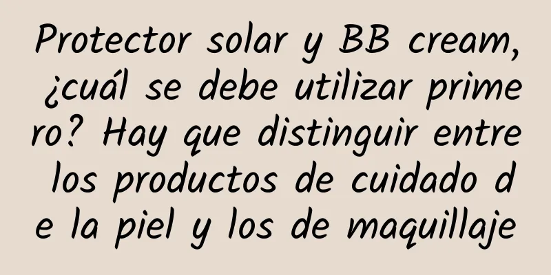 Protector solar y BB cream, ¿cuál se debe utilizar primero? Hay que distinguir entre los productos de cuidado de la piel y los de maquillaje