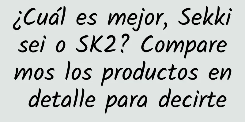 ¿Cuál es mejor, Sekkisei o SK2? Comparemos los productos en detalle para decirte