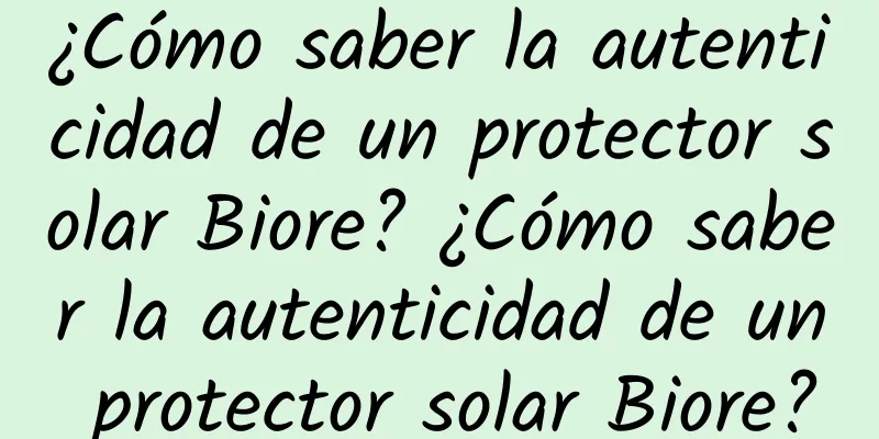 ¿Cómo saber la autenticidad de un protector solar Biore? ¿Cómo saber la autenticidad de un protector solar Biore?