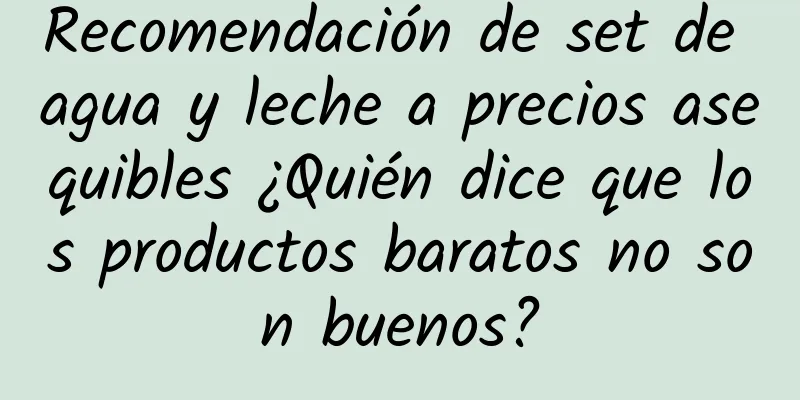 Recomendación de set de agua y leche a precios asequibles ¿Quién dice que los productos baratos no son buenos?