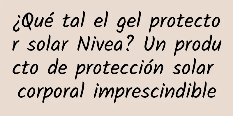 ¿Qué tal el gel protector solar Nivea? Un producto de protección solar corporal imprescindible