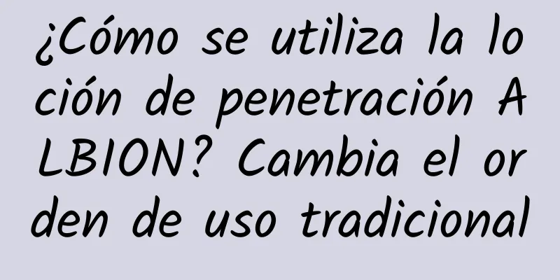 ¿Cómo se utiliza la loción de penetración ALBION? Cambia el orden de uso tradicional