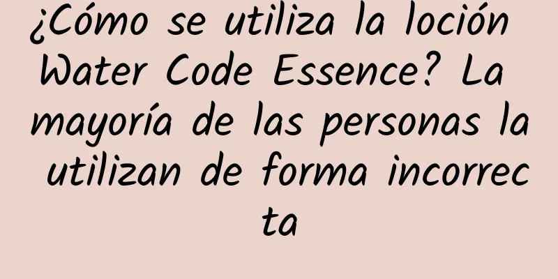 ¿Cómo se utiliza la loción Water Code Essence? La mayoría de las personas la utilizan de forma incorrecta