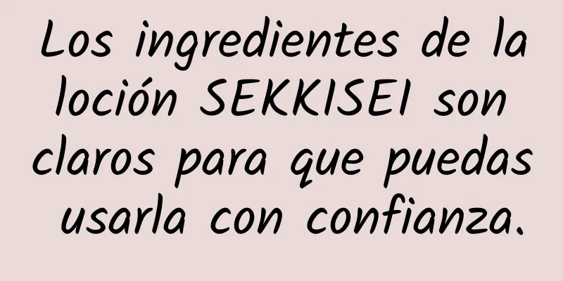 Los ingredientes de la loción SEKKISEI son claros para que puedas usarla con confianza.