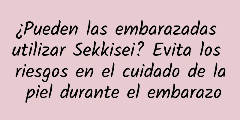 ¿Pueden las embarazadas utilizar Sekkisei? Evita los riesgos en el cuidado de la piel durante el embarazo