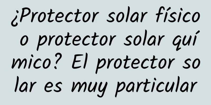 ¿Protector solar físico o protector solar químico? El protector solar es muy particular