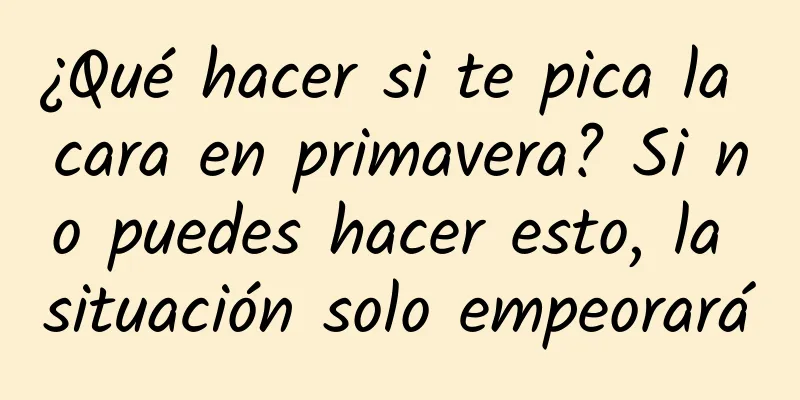 ¿Qué hacer si te pica la cara en primavera? Si no puedes hacer esto, la situación solo empeorará