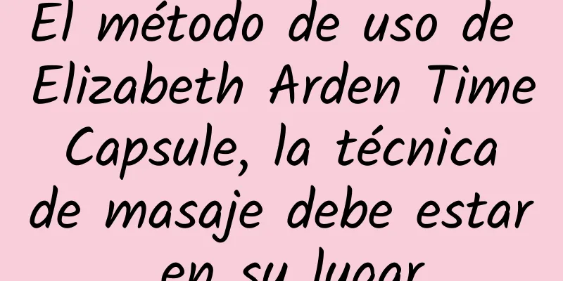 El método de uso de Elizabeth Arden Time Capsule, la técnica de masaje debe estar en su lugar