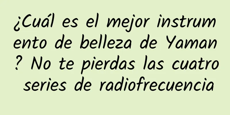 ¿Cuál es el mejor instrumento de belleza de Yaman? No te pierdas las cuatro series de radiofrecuencia