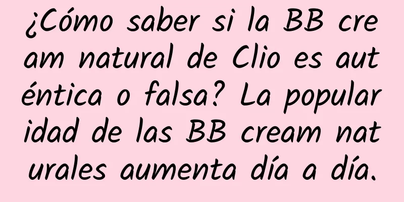 ¿Cómo saber si la BB cream natural de Clio es auténtica o falsa? La popularidad de las BB cream naturales aumenta día a día.