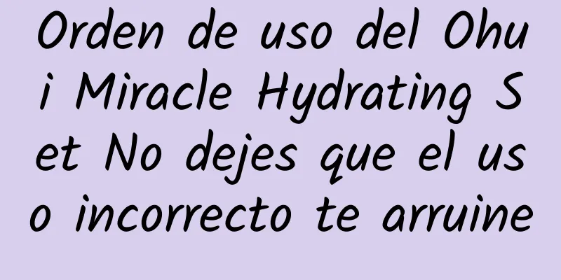 Orden de uso del Ohui Miracle Hydrating Set No dejes que el uso incorrecto te arruine