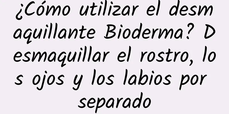 ¿Cómo utilizar el desmaquillante Bioderma? Desmaquillar el rostro, los ojos y los labios por separado