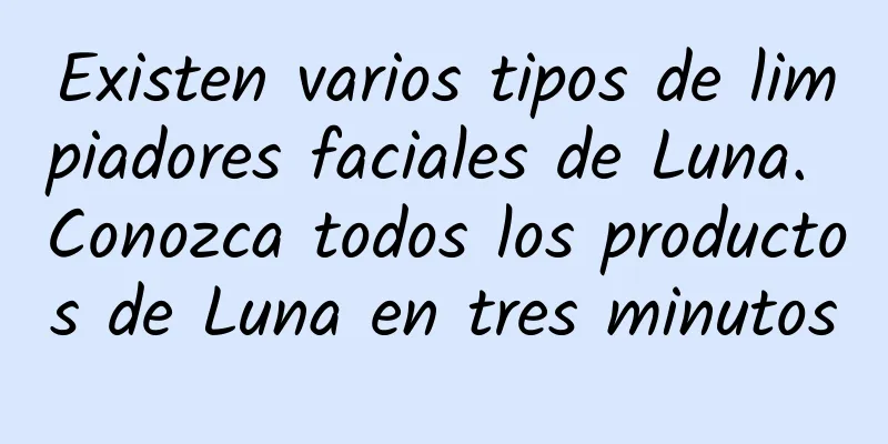 Existen varios tipos de limpiadores faciales de Luna. Conozca todos los productos de Luna en tres minutos