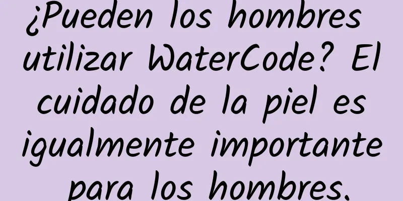 ¿Pueden los hombres utilizar WaterCode? El cuidado de la piel es igualmente importante para los hombres.