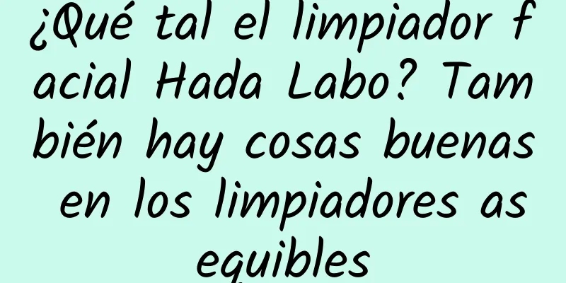 ¿Qué tal el limpiador facial Hada Labo? También hay cosas buenas en los limpiadores asequibles